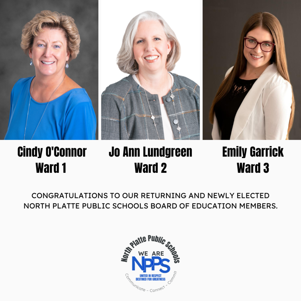 CONGRATULATIONS TO OUR RETURNING AND NEWLY ELECTED NORTH PLATTE PUBLIC SCHOOLS BOARD OF EDUCATION MEMBERS.